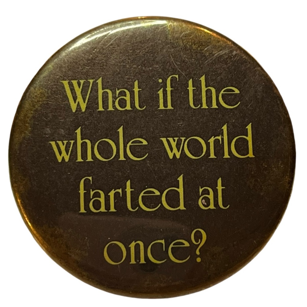 Vintage What if the Whole World Farted At Once Novelty Pin-Back Button, ~1.75"